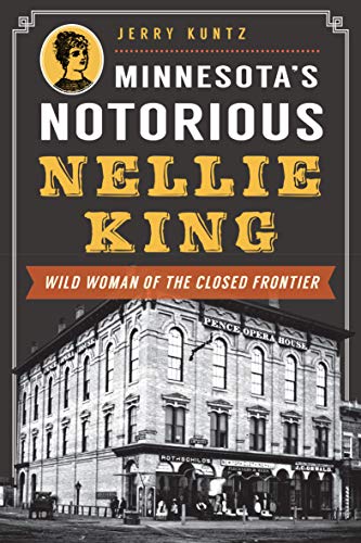 Minnesota's Notorious Nellie King: Wild Woman of the Closed Frontier