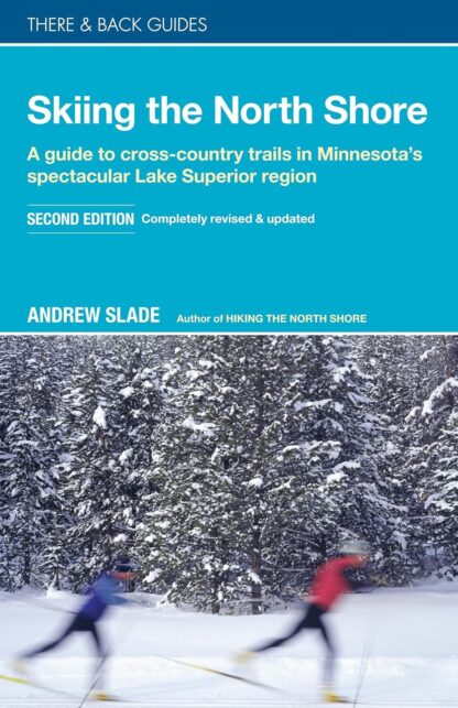 Skiing the North Shore: A Guide to Cross-Country Trails in Minnesota’s Spectacular Lake Superior Region (There & Back Guides)