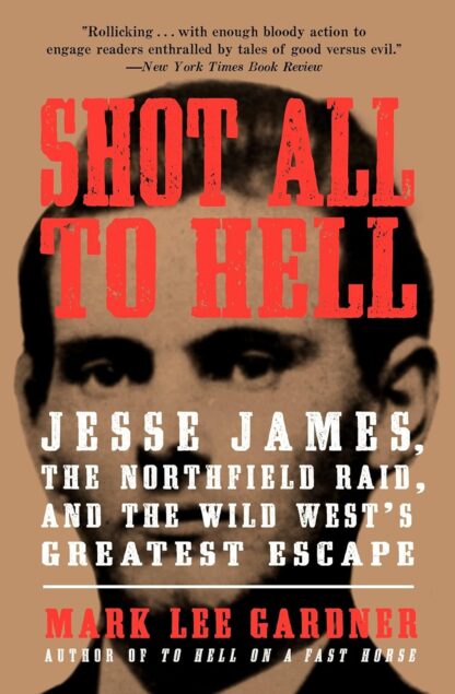 Shot All to Hell: Jesse James, the Northfield Raid, and the Wild West's Greatest Escape