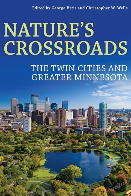 Nature’s Crossroads: The Twin Cities and Greater Minnesota (History of the Urban Environment)