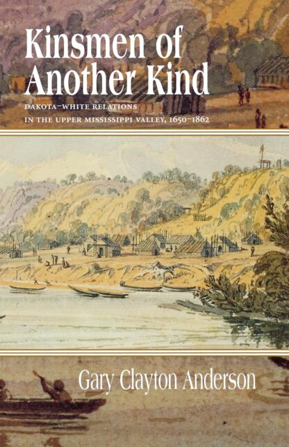 Kinsmen of Another Kind: Dakota-White Relations in the Upper Mississippi Valley, 1650-1862 (Borealis Books)