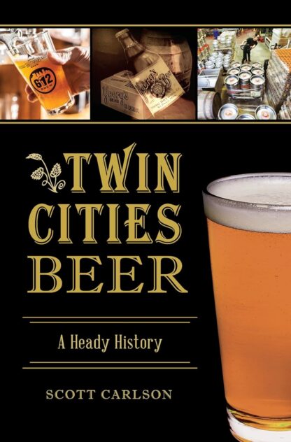 Twin Cities Beer: A Heady History (American Palate)