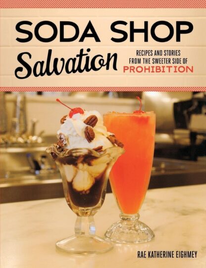 Soda Shop Salvation: Recipes and Stories from the Sweeter Side of Prohibition